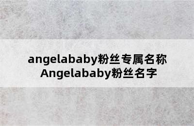 angelababy粉丝专属名称 Angelababy粉丝名字